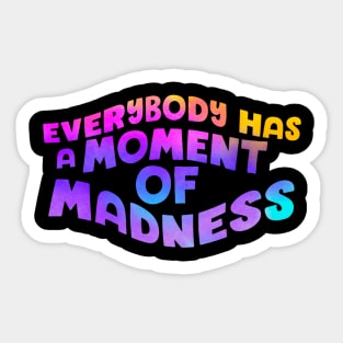 Everybody has a moment of madness Sticker